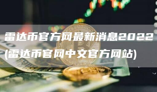 雷达币官方网最新消息2022 - 雷达币官网中文官方网站-第1张图片