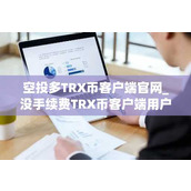 空投多TRX币客户端官网 没手续费TRX币客户端用户量排名