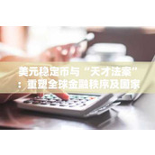 美元稳定币与“天才法案”：重塑全球金融秩序及国家主权未来