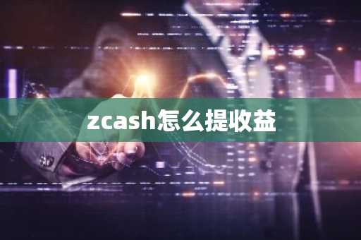 zcash怎么提收益-第1张图片