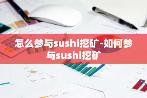 怎么参与sushi挖矿-如何参与sushi挖矿-第1张图片