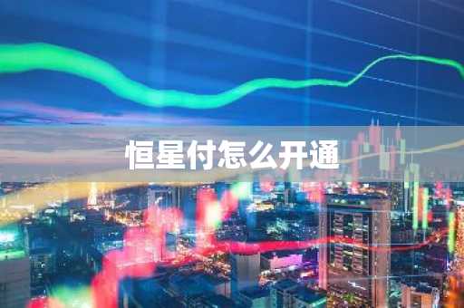 恒星付怎么开通-第1张图片