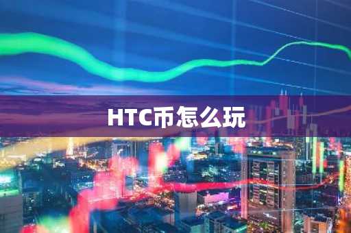 HTC币怎么玩-第1张图片