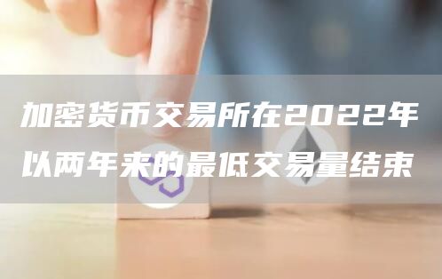 加密货币交易所在2022年以两年来的最低交易量结束-第1张图片