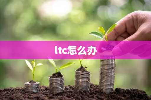 ltc怎么办-第1张图片