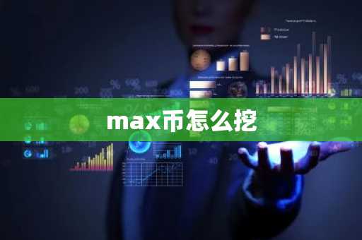 max币怎么挖-第1张图片