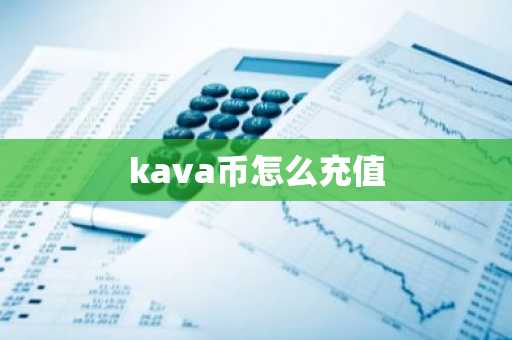kava币怎么充值-第1张图片