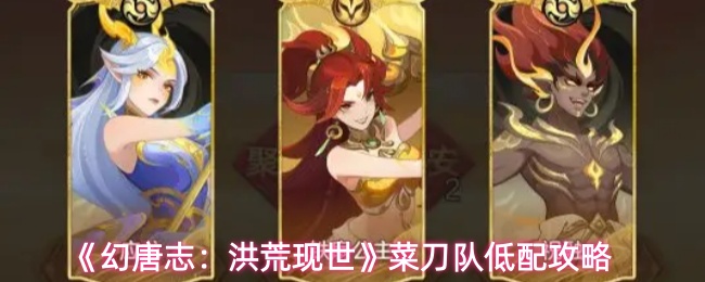 《幻唐志:洪荒现世》菜刀队低配攻略