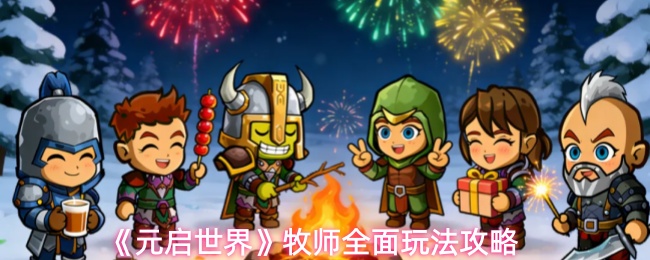 《元启世界》牧师全面玩法攻略