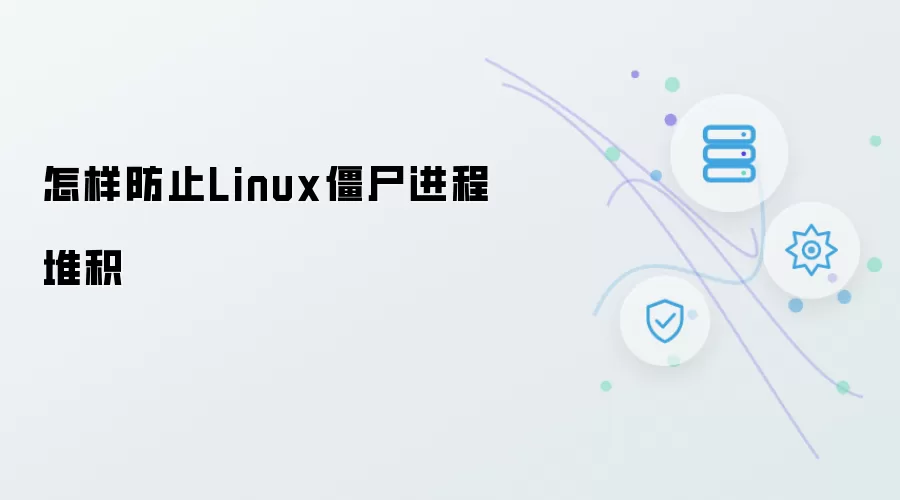 怎样防止Linux僵尸进程堆积