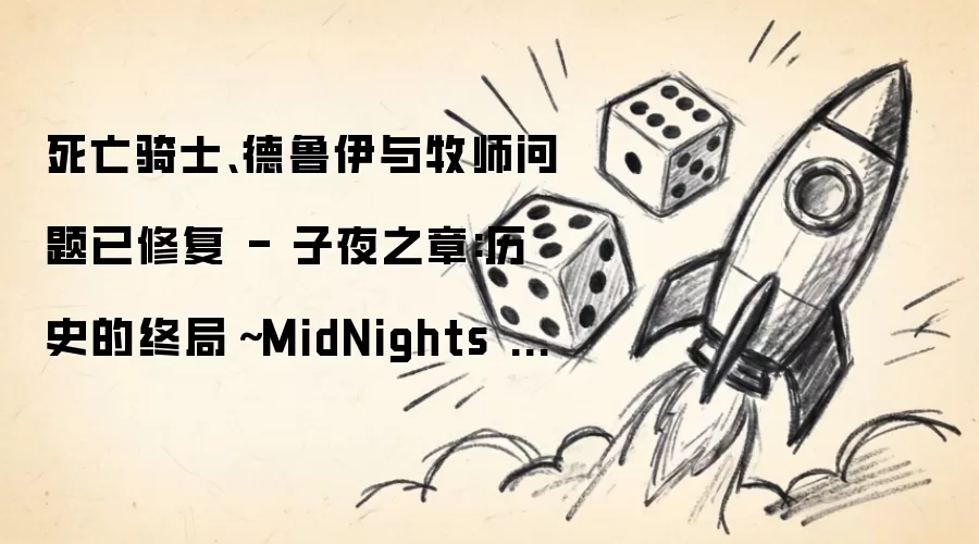 死亡骑士、德鲁伊与牧师问题已修复 - 子夜之章:历史的终局~MidNights of Desperado~ 12.0.5 版本补丁说明