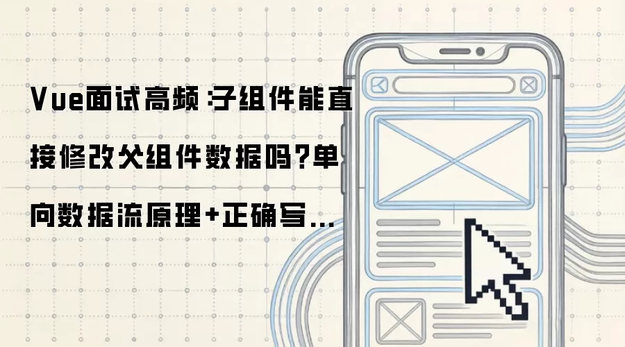 Vue面试高频:子组件能直接修改父组件数据吗?单向数据流原理+正确写法全覆盖