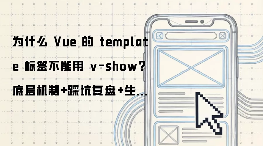 为什么 Vue 的 template 标签不能用 v-show？底层机制+踩坑复盘+生产级解决方案