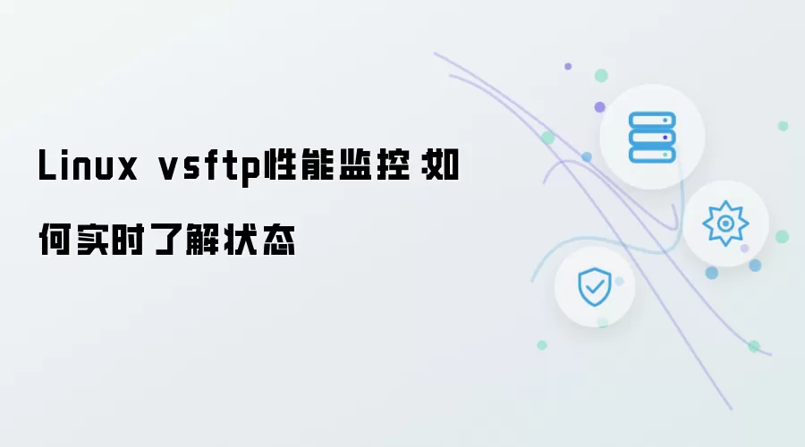 Linux vsftp性能坚控:如何实时了解状态