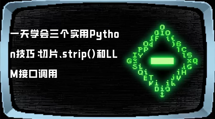 一天学会三个实用Python技巧:切片、strip()和LLM接口调用