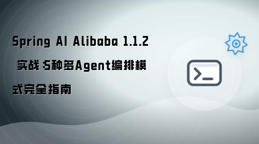 Spring AI Alibaba 1.1.2 实战:5种多Agent编排模式完全指南