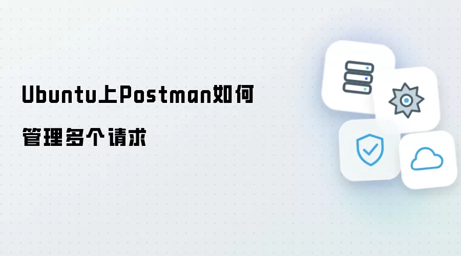 Ubuntu上Postman如何管理多个请求