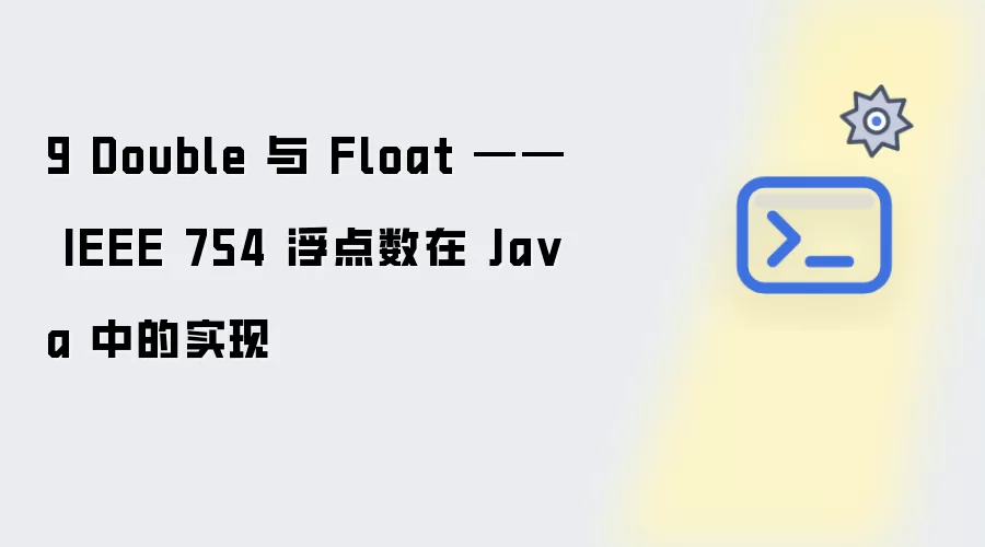 9 Double 与 Float —— IEEE 754 浮点数在 Java 中的实现