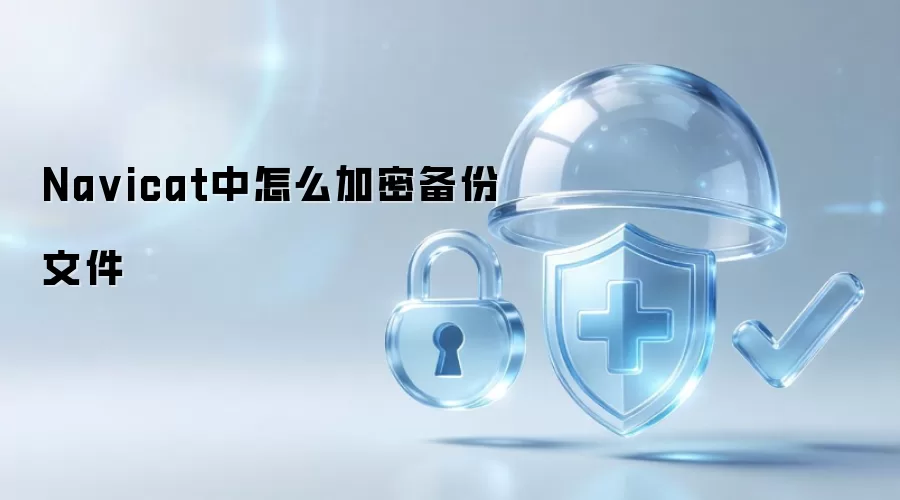 Navicat中怎么加密备份文件