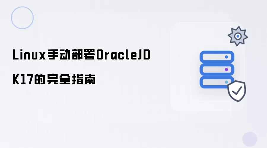 Linux手动部署OracleJDK17的完全指南