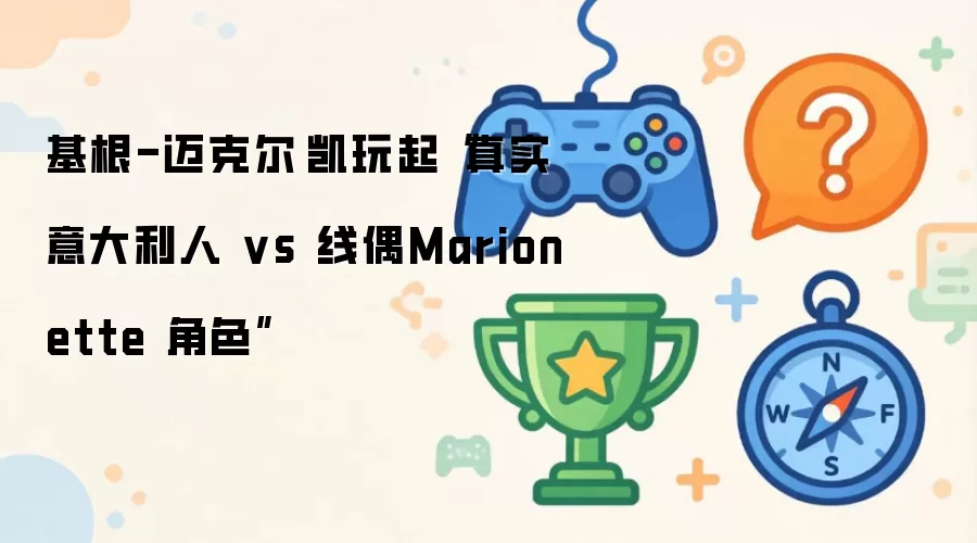 基根-迈克尔·凯玩起“真实意大利人 vs 线偶Marionette 角色”