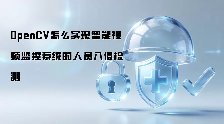 OpenCV怎么实现智能视频监控系统的人员入侵检测
