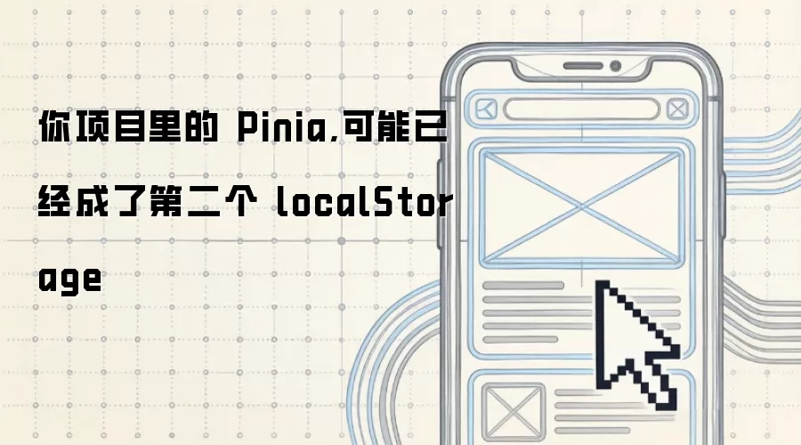 你项目里的 Pinia,可能已经成了第二个 localStorage