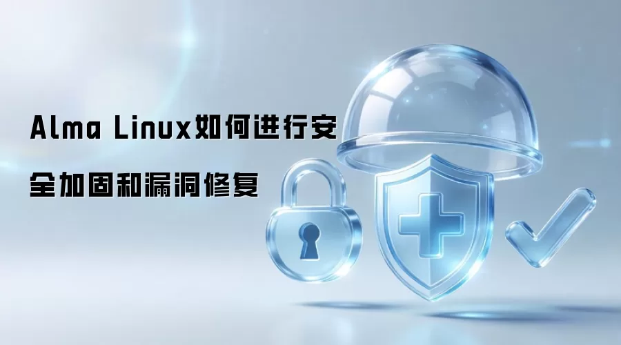 Alma Linux如何进行安全加固和漏洞修复
