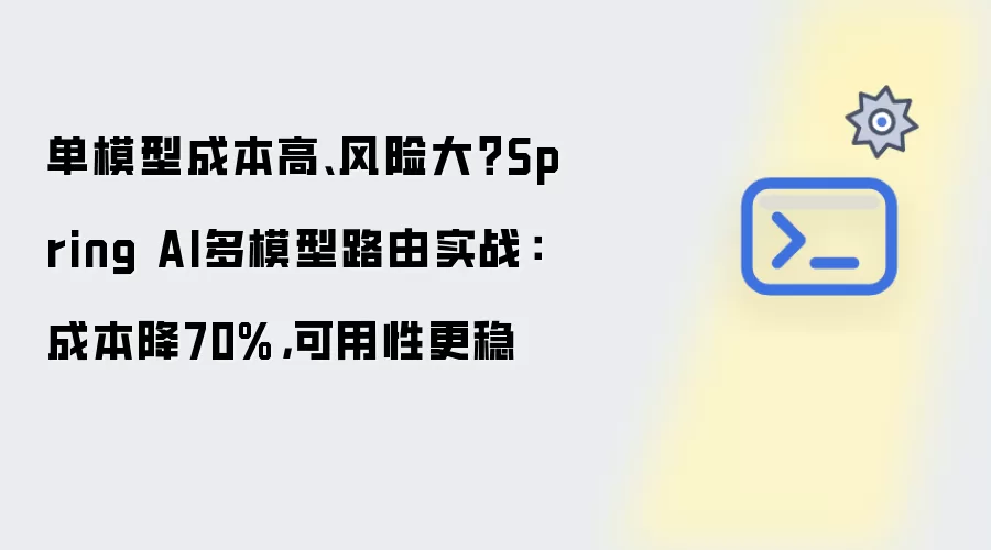 单模型成本高、风险大？Spring AI多模型路由实战：成本降70%，可用性更稳