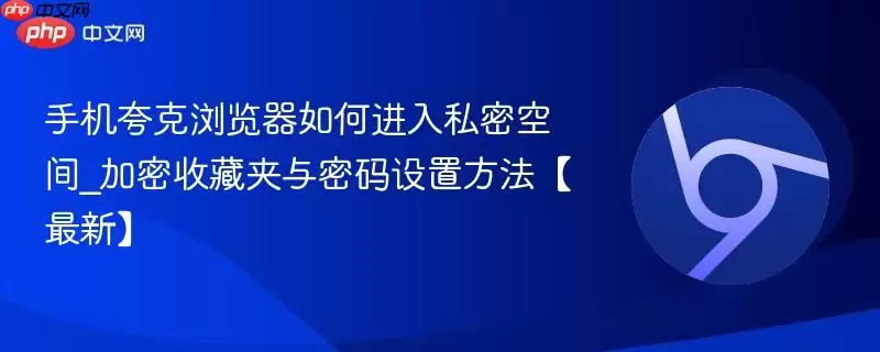 手机夸克浏览器如何进入私密空间_加密收藏夹与密码设置方法【最新】