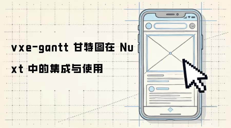 vxe-gantt 甘特图在 Nuxt 中的集成与使用