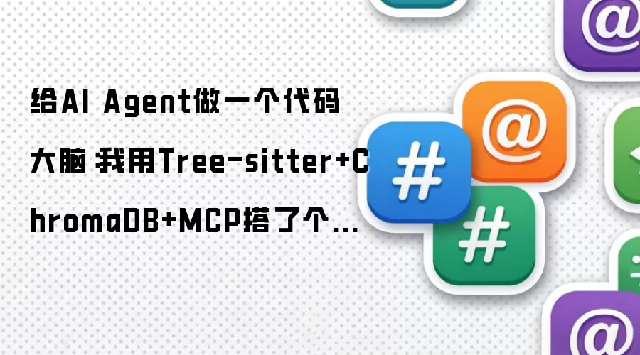 给AI Agent做一个代码大脑:我用Tree-sitter+ChromaDB+MCP搭了个代码知识库