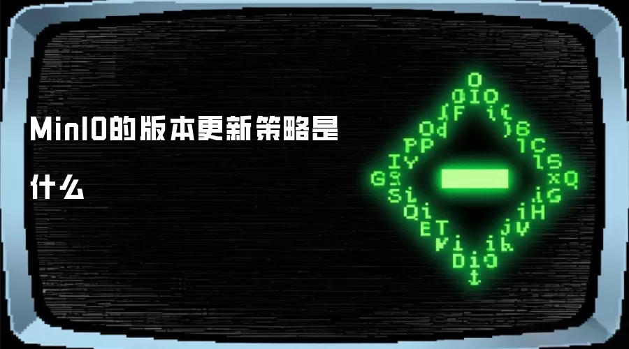 MinIO的版本更新策略是什么
