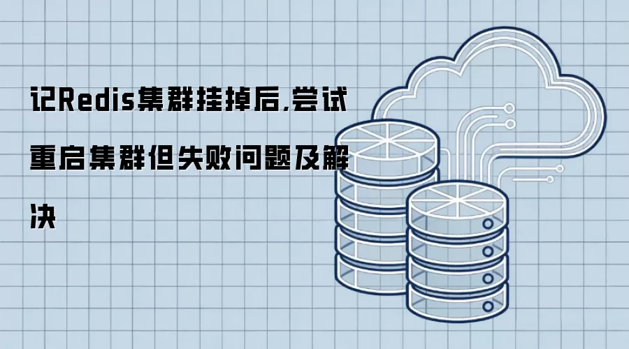 记Redis集群挂掉后,尝试重启集群但失败问题及解决