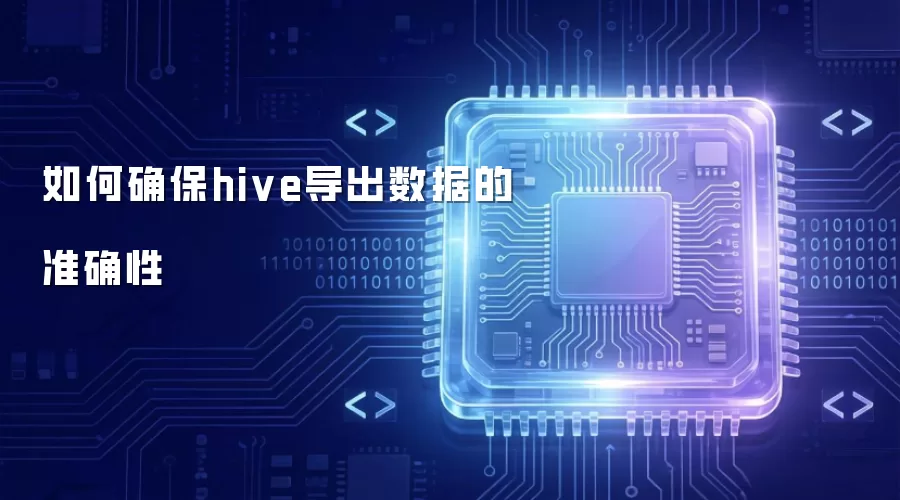 如何确保hive导出数据的准确性