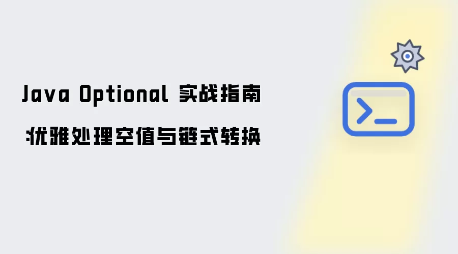 Java Optional 实战指南：优雅处理空值与链式转换
