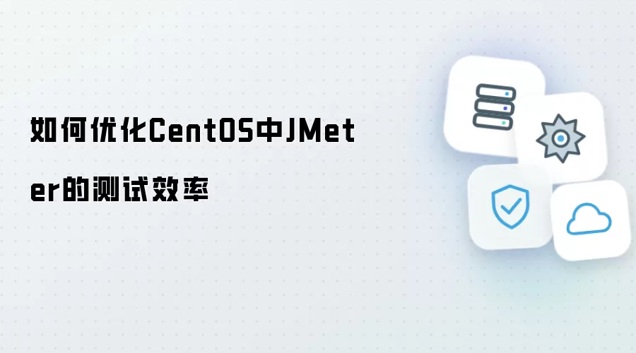 如何优化CentOS中JMeter的测试效率