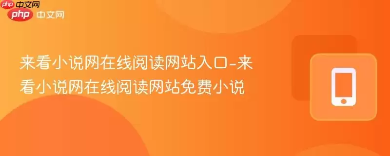 来看小说网在线阅读网站入口-来看小说网在线阅读网站免费小说