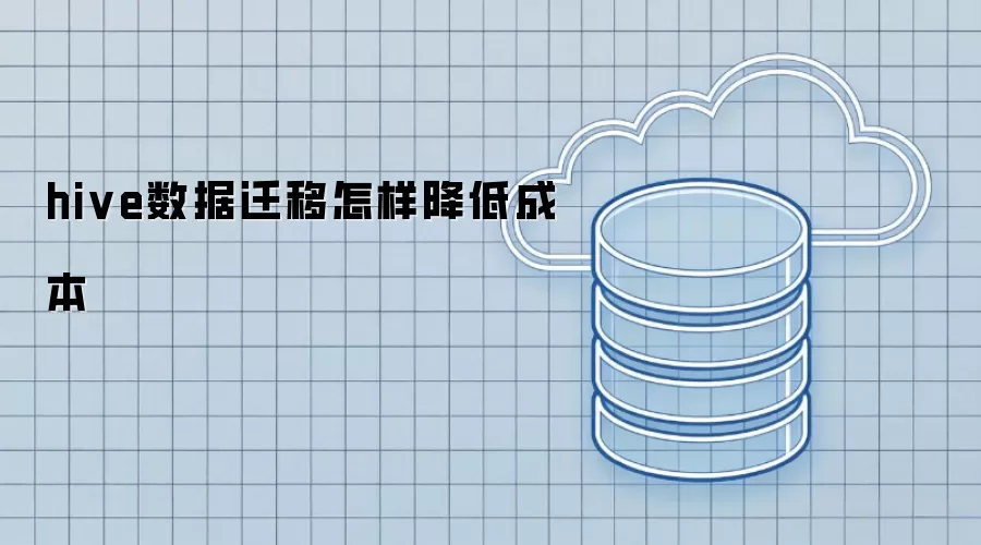 hive数据迁移怎样降低成本