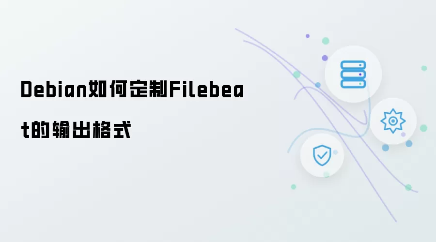 Debian如何定制Filebeat的输出格式