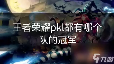 王者荣耀pkl都有哪个队的冠军