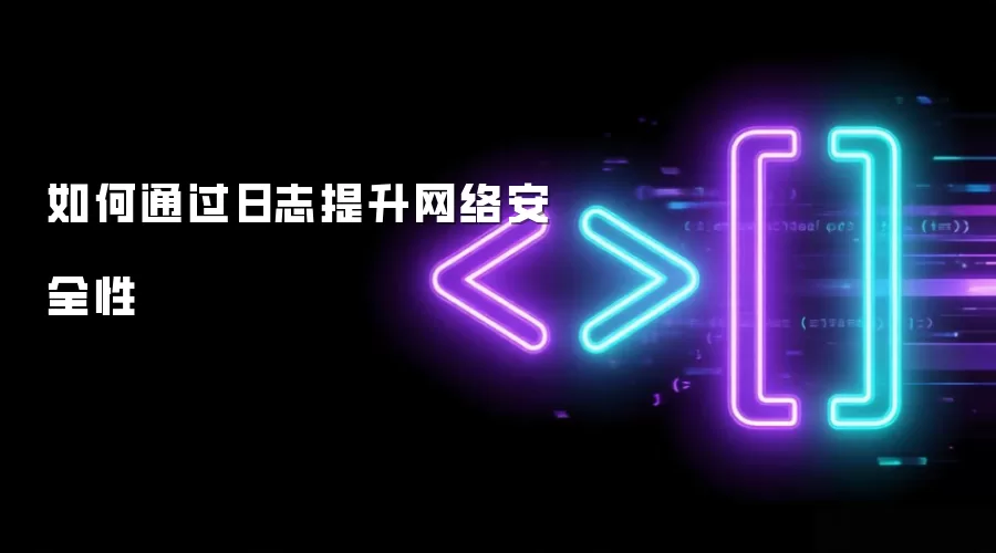 如何通过日志提升网络安全性