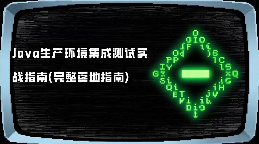 Java生产环境集成测试实战指南(完整落地指南)