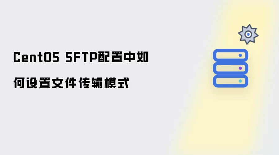 CentOS SFTP配置中如何设置文件传输模式