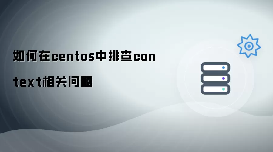 如何在centos中排查context相关问题