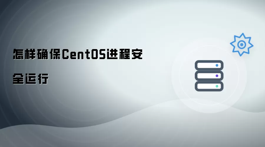 怎样确保CentOS进程安全运行