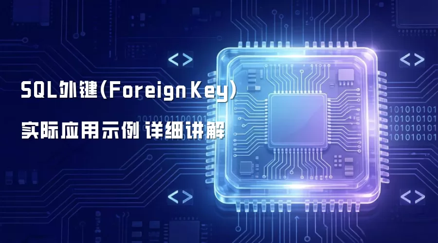 SQL外键(Foreign Key)实际应用示例详细讲解
