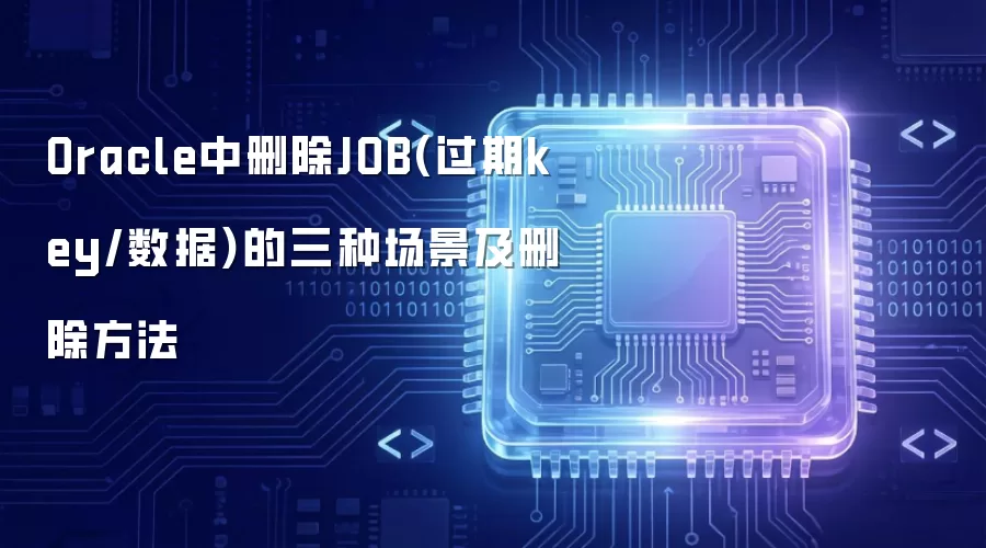Oracle中删除JOB(过期key/数据)的三种场景及删除方法