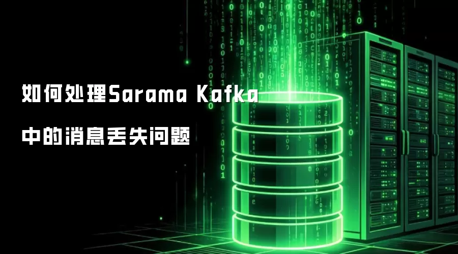 如何处理Sarama Kafka中的消息丢失问题