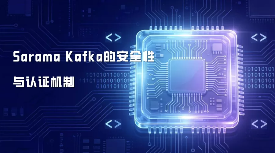 Sarama Kafka的安全性与认证机制